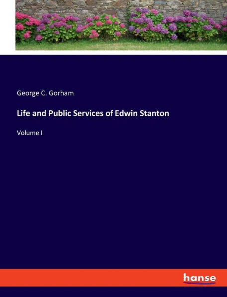 Life And Public Services Of Edwin Stanton: Volume I