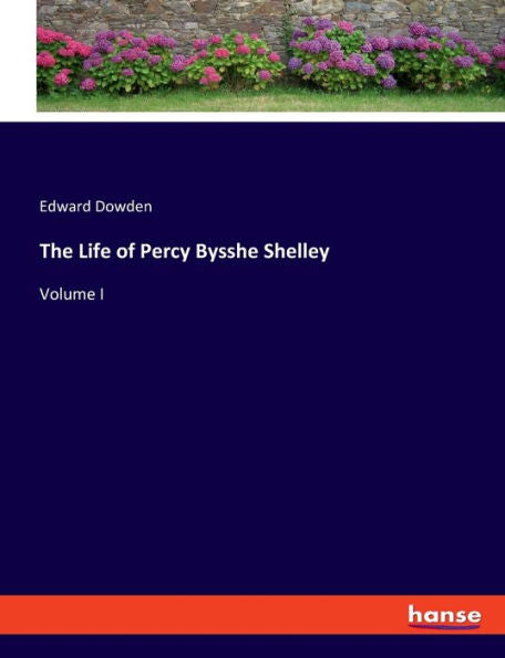 The Life Of Percy Bysshe Shelley: Volume I
