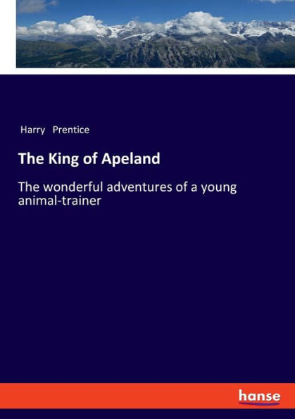 The King Of Apeland: The Wonderful Adventures Of A Young Animal-Trainer