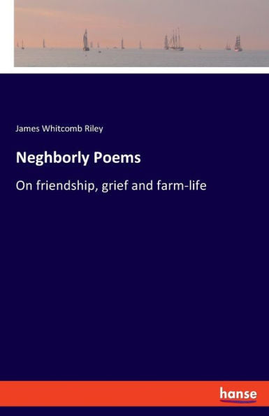 Neghborly Poems: On Friendship, Grief And Farm-Life