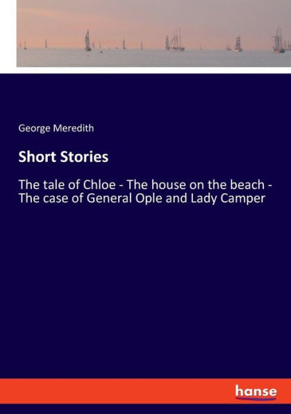 Short Stories: The Tale Of Chloe - The House On The Beach - The Case Of General Ople And Lady Camper