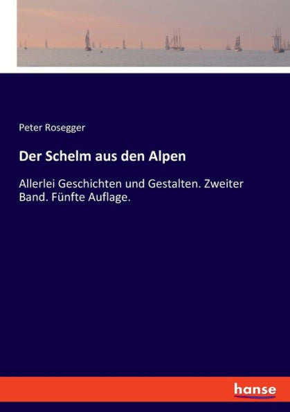 Der Schelm Aus Den Alpen: Allerlei Geschichten Und Gestalten. Zweiter Band. Fünfte Auflage. (German Edition)
