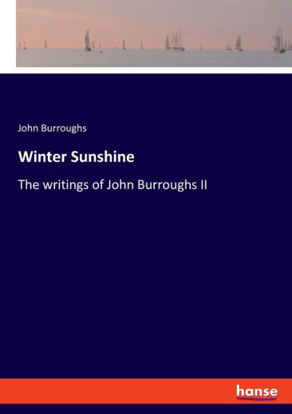 Winter Sunshine: The Writings Of John Burroughs Ii