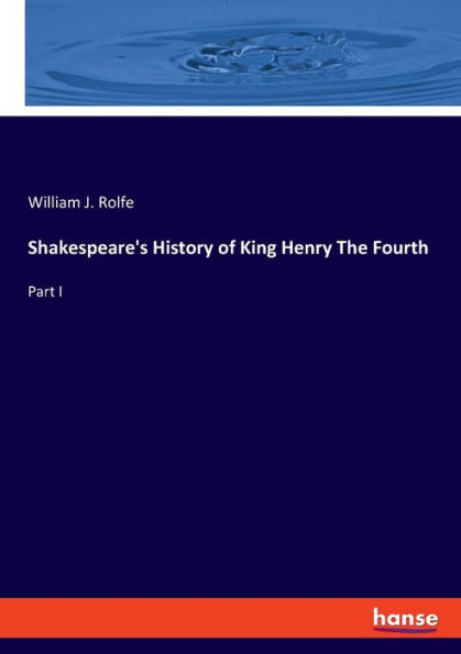 Shakespeare's History Of King Henry The Fourth: Part I