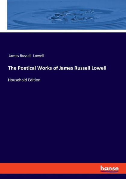 The Poetical Works Of James Russell Lowell: Household Edition