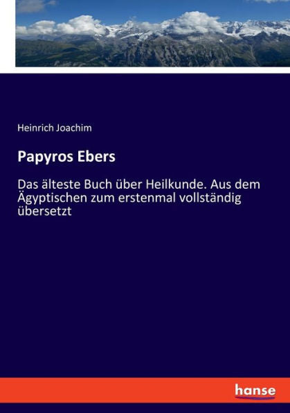 Papyros Ebers: Das Älteste Buch Über Heilkunde. Aus Dem Ägyptischen Zum Erstenmal Vollständig Übersetzt (German Edition)