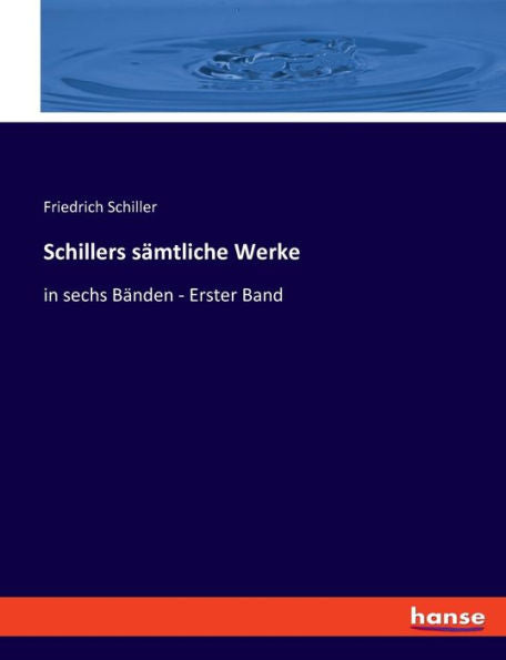 Schillers Sämtliche Werke: In Sechs Bänden - Erster Band (German Edition)