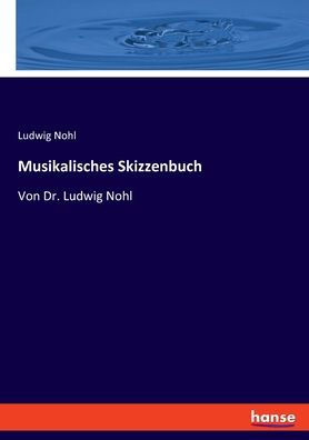 Musikalisches Skizzenbuch: Von Dr. Ludwig Nohl (Edición alemana)