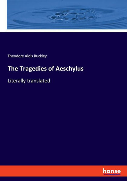 The Tragedies Of Aeschylus: Literally Translated
