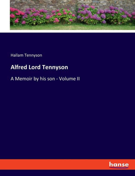 Alfred Lord Tennyson: A Memoir By His Son - Volume Ii