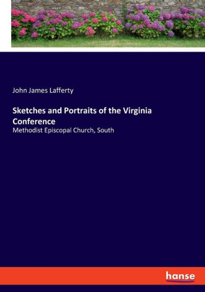 Sketches And Portraits Of The Virginia Conference: Methodist Episcopal Church, South