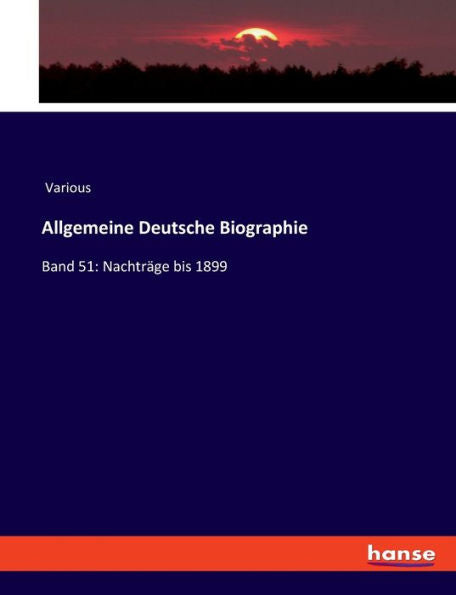 Allgemeine Deutsche Biographie: Band 51: Nachträge Bis 1899 (German Edition)