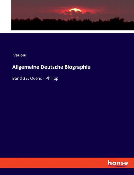 Allgemeine Deutsche Biographie: Band 25: Ovens - Philipp (German Edition)