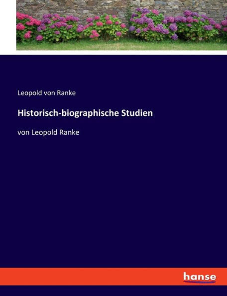 Historisch-Biographische Studien: Von Leopold Ranke (German Edition)