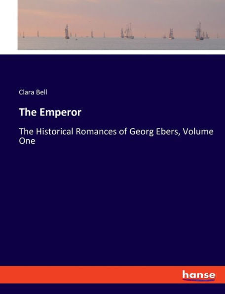 The Emperor: The Historical Romances Of Georg Ebers, Volume One