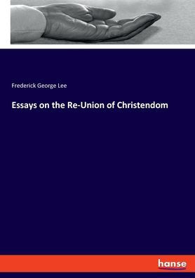 Essays On The Re-Union Of Christendom