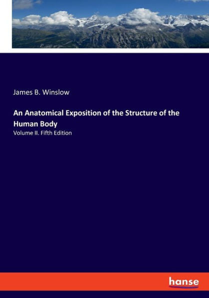 An Anatomical Exposition Of The Structure Of The Human Body: Volume Ii. Fifth Edition