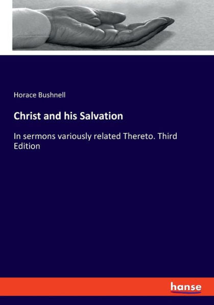 Christ And His Salvation: In Sermons Variously Related Thereto. Third Edition