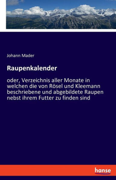 Raupenkalender: Oder, Verzeichnis Aller Monate In Welchen Die Von Rösel Und Kleemann Beschriebene Und Abgebildete Raupen Nebst Ihrem Futter Zu Finden Sind (German Edition)