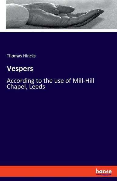 Vespers: According To The Use Of Mill-Hill Chapel, Leeds