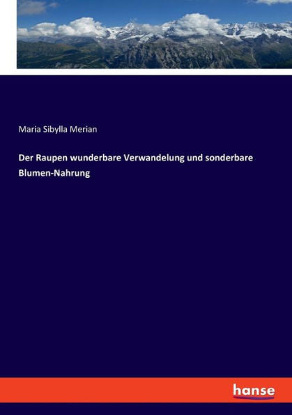Der Raupen Wunderbare Verwandelung Und Sonderbare Blumen-Nahrung (German Edition)