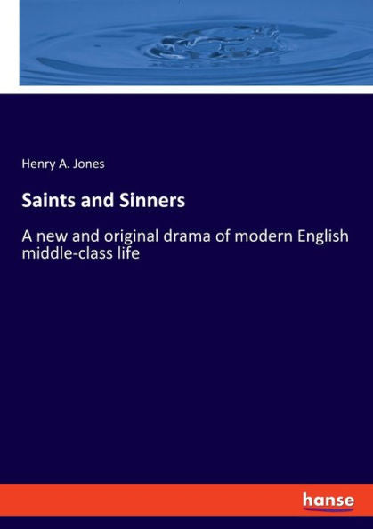 Saints And Sinners: A New And Original Drama Of Modern English Middle-Class Life