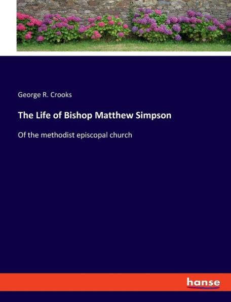The Life Of Bishop Matthew Simpson: Of The Methodist Episcopal Church - 9783348101240