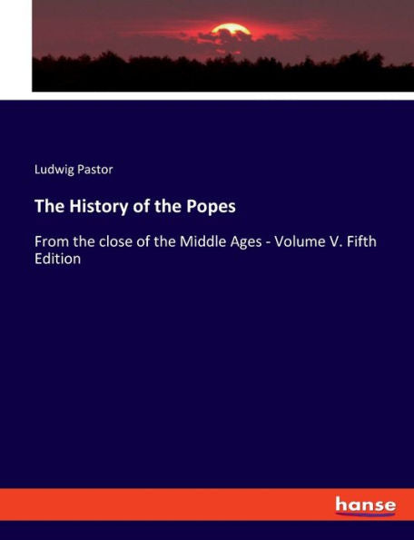 The History Of The Popes: From The Close Of The Middle Ages - Volume V. Fifth Edition