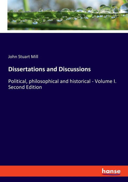Dissertations And Discussions: Political, Philosophical And Historical - Volume I. Second Edition