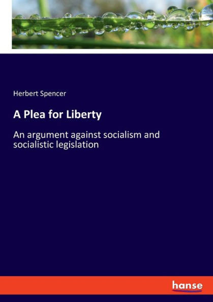 A Plea For Liberty: An Argument Against Socialism And Socialistic Legislation