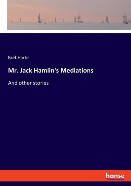 Mr. Jack Hamlin's Mediations: And Other Stories