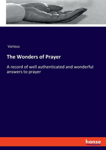 The Wonders Of Prayer: A Record Of Well Authenticated And Wonderful Answers To Prayer - 9783348103046
