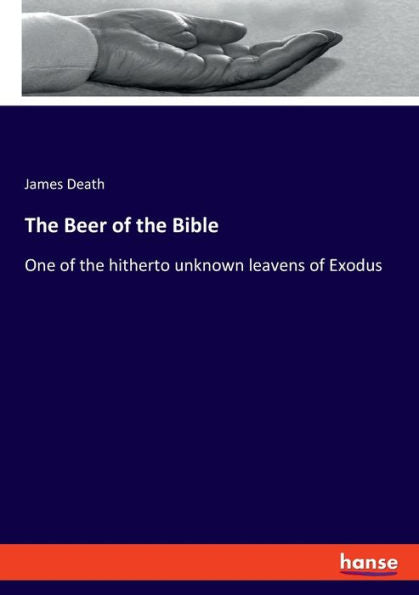 The Beer Of The Bible: One Of The Hitherto Unknown Leavens Of Exodus