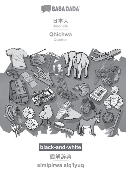 Babadada Blanco Y Negro, Japonés (En Escritura Japonesa) - Qhichwa, Diccionario Visual (En Escritura Japonesa) - Simipirwa Siq'Iyuq: Japonés (En Escritura Japonesa... Quechua, Diccionario Visual (Edición Japonesa)