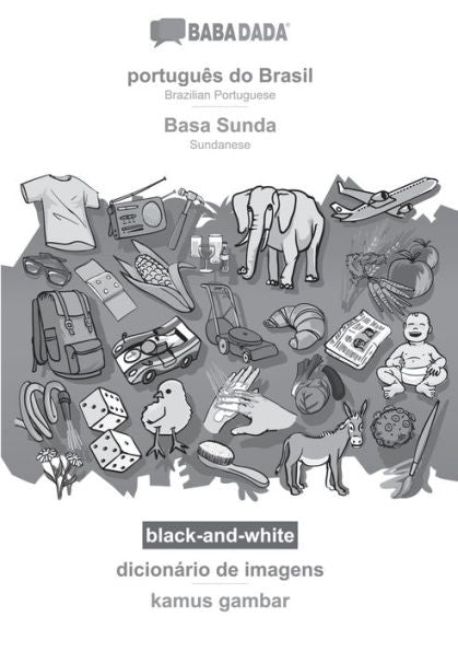 Babadada Black-And-White, Português Do Brasil - Basa Sunda, Dicionário De Imagens - Kamus Gambar: Brazilian Portuguese - Sundanese, Visual Dictionary (Portuguese Edition)