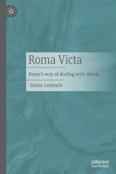 Roma Victa: Rome's Way Of Dealing With Defeat