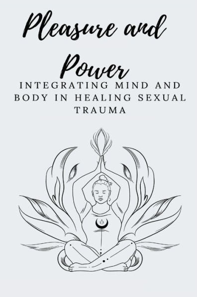 Pleasure And Power Integrating Mind And Body In Healing Sexual Trauma - 9783581036248