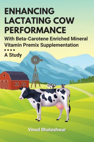 Enhancing Lactating Cow Performance With Beta-Carotene Enriched Mineral Vitamin Premix Supplementation: A Study