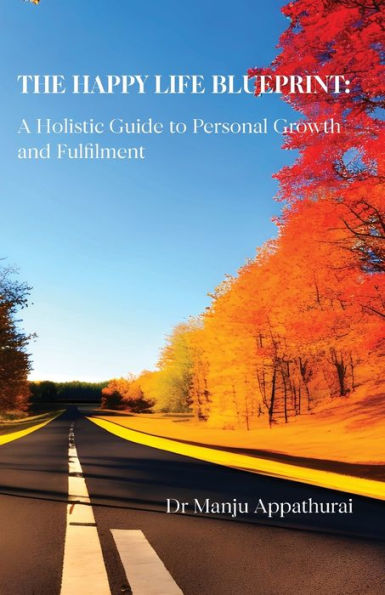 The Happy Life Blueprint: A Holistic Guide To Personal Growth And Fulfilment