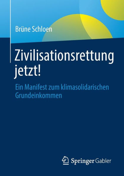 Zivilisationsrettung Jetzt!: Ein Manifest Zum Klimasolidarischen Grundeinkommen (German Edition)