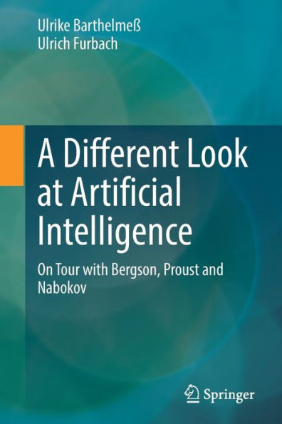 A Different Look At Artificial Intelligence: On Tour With Bergson, Proust And Nabokov (Die Blaue Stunde Der Informatik)