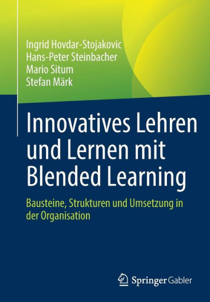 Innovatives Lehren Und Lernen Mit Blended Learning: Bausteine, Strukturen Und Umsetzung In Der Organisation (German Edition)