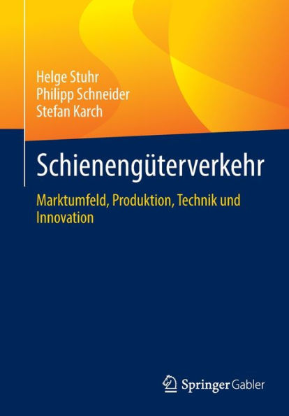 Schienengüterverkehr: Marktumfeld, Produktion, Technik Und Innovation (German Edition)