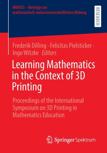 Learning Mathematics In The Context Of 3D Printing: Proceedings Of The International Symposium On 3D Printing In Mathematics Education (Mintus - ... Mathematisch-Naturwissenschaftlichen Bildung)
