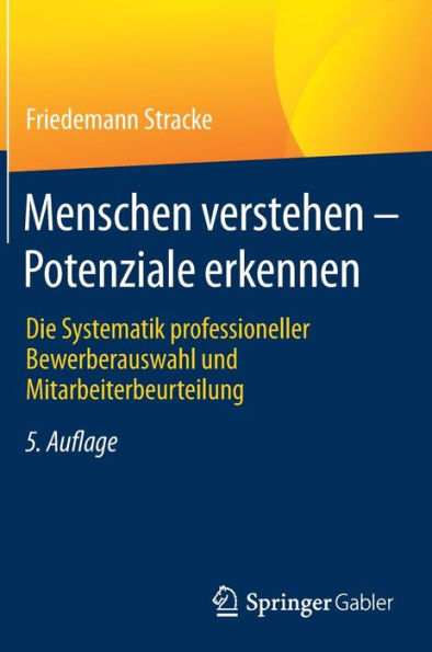 Menschen Verstehen - Potenziale Erkennen: Die Systematik Professioneller Bewerberauswahl Und Mitarbeiterbeurteilung (German Edition)