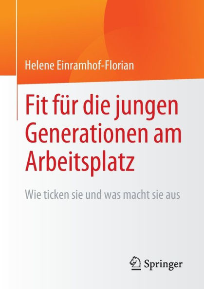 Fit Für Die Jungen Generationen Am Arbeitsplatz: Wie Ticken Sie Und Was Macht Sie Aus (German Edition)