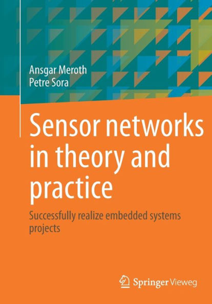 Sensor Networks In Theory And Practice: Successfully Realize Embedded Systems Projects