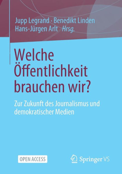 Welche Öffentlichkeit Brauchen Wir?: Zur Zukunft Des Journalismus Und Demokratischer Medien (German Edition)