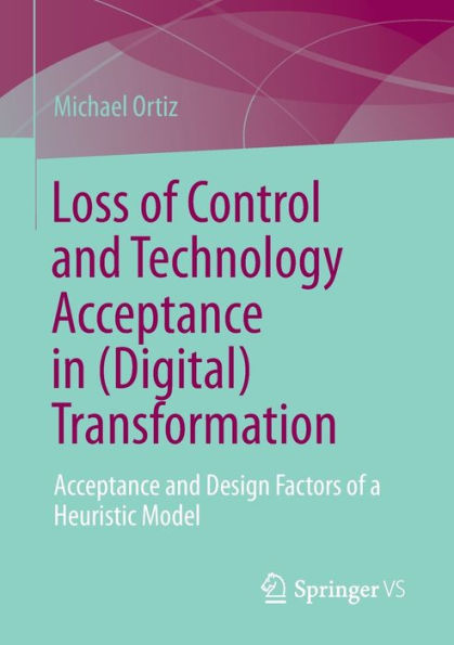 Loss Of Control And Technology Acceptance In (Digital) Transformation: Acceptance And Design Factors Of A Heuristic Model
