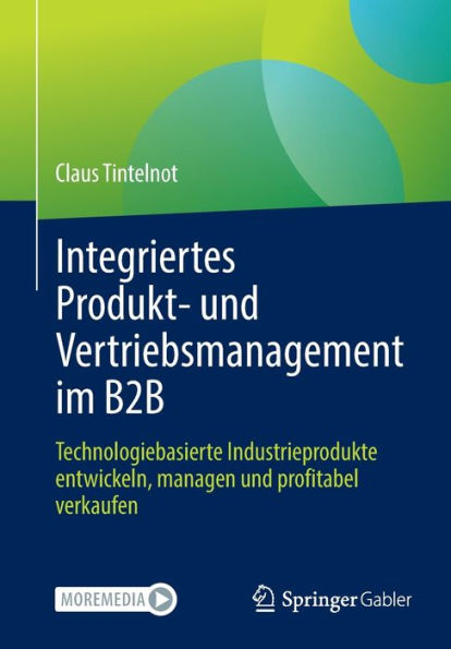 Integriertes Produkt- Und Vertriebsmanagement Im B2B: Technologiebasierte Industrieprodukte Entwickeln, Managen Und Profitabel Verkaufen (German Edition)